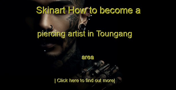 Skinart How to become a piercing artist in Toungang area-United Kingdom