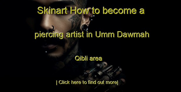 Skinart How to become a piercing artist in Umm Dawmah Qibli area-United Kingdom