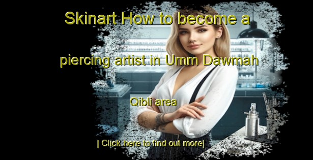 Skinart How to become a piercing artist in Umm Dawmah Qibli area-United Kingdom