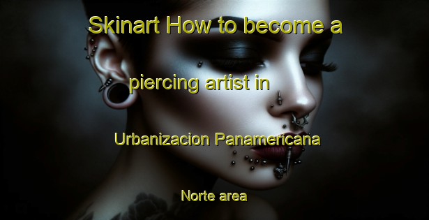 Skinart How to become a piercing artist in Urbanizacion Panamericana Norte area-United Kingdom