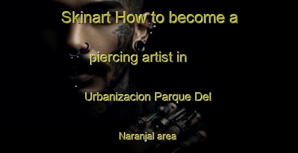 Skinart How to become a piercing artist in Urbanizacion Parque Del Naranjal area-United Kingdom