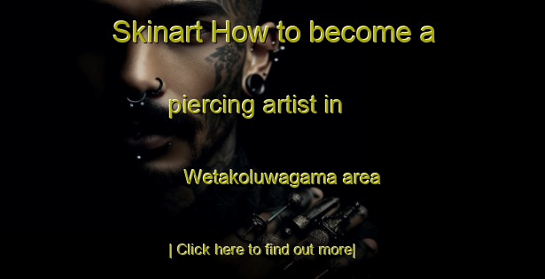 Skinart How to become a piercing artist in Wetakoluwagama area-United Kingdom