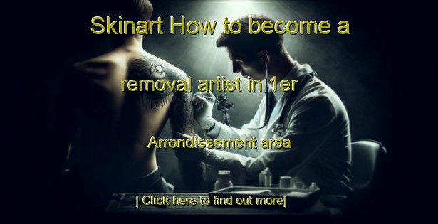 Skinart How to become a removal artist in 1er Arrondissement area-United Kingdom