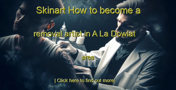 Skinart How to become a removal artist in A La Dowlat area-United Kingdom