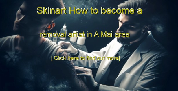 Skinart How to become a removal artist in A Mai area-United Kingdom