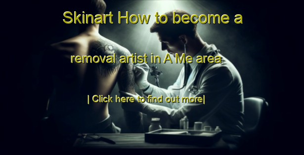 Skinart How to become a removal artist in A Me area-United Kingdom