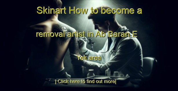 Skinart How to become a removal artist in Ab Baran E Yek area-United Kingdom