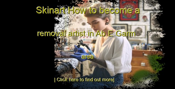 Skinart How to become a removal artist in Ab E Garm area-United Kingdom