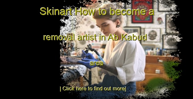 Skinart How to become a removal artist in Ab Kabud area-United Kingdom