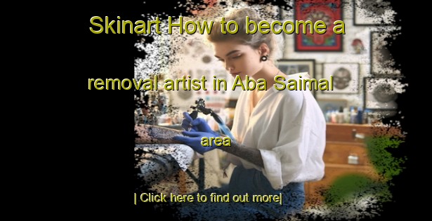 Skinart How to become a removal artist in Aba Saimal area-United Kingdom