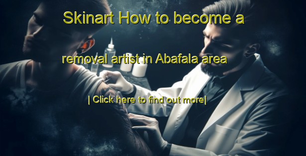 Skinart How to become a removal artist in Abafala area-United Kingdom