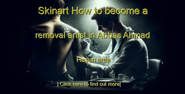 Skinart How to become a removal artist in Abbas Ahmad Hasun area-United Kingdom