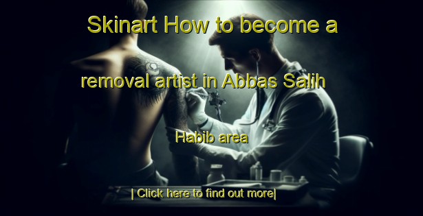 Skinart How to become a removal artist in Abbas Salih Habib area-United Kingdom