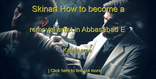 Skinart How to become a removal artist in Abbasabad E Kataki area-United Kingdom