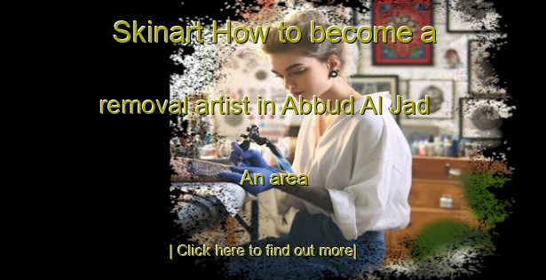 Skinart How to become a removal artist in Abbud Al Jad An area-United Kingdom