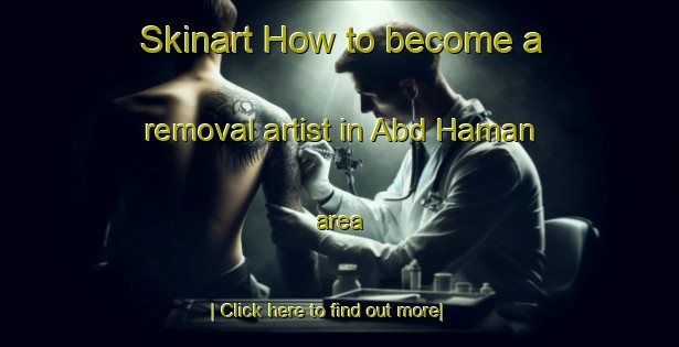 Skinart How to become a removal artist in Abd Haman area-United Kingdom