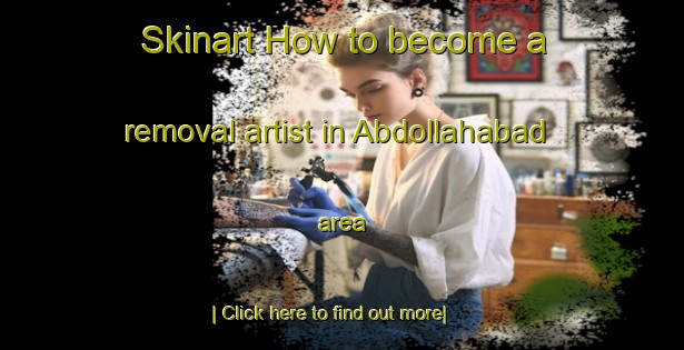 Skinart How to become a removal artist in Abdollahabad area-United Kingdom