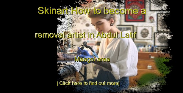 Skinart How to become a removal artist in Abdul Latif Maagsi area-United Kingdom