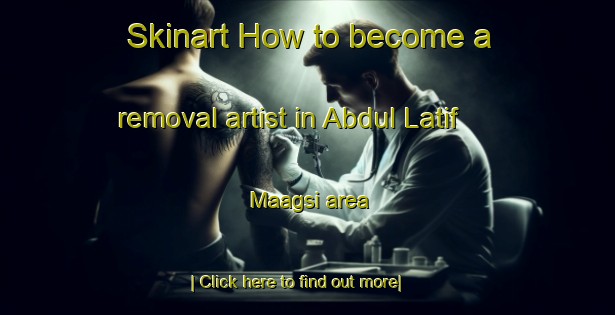 Skinart How to become a removal artist in Abdul Latif Maagsi area-United Kingdom