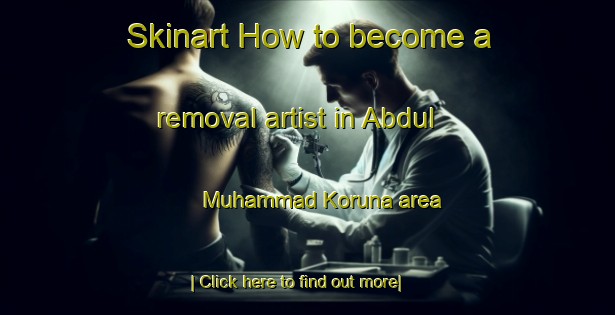 Skinart How to become a removal artist in Abdul Muhammad Koruna area-United Kingdom