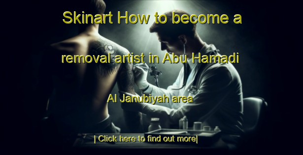 Skinart How to become a removal artist in Abu Hamadi Al Janubiyah area-United Kingdom