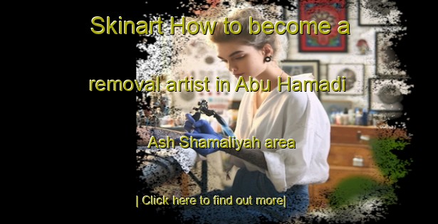 Skinart How to become a removal artist in Abu Hamadi Ash Shamaliyah area-United Kingdom