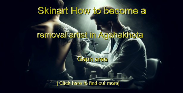 Skinart How to become a removal artist in Agahakhota Gaun area-United Kingdom