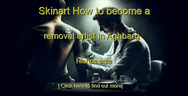 Skinart How to become a removal artist in Aghbarg Nishpa area-United Kingdom