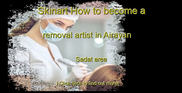 Skinart How to become a removal artist in Airayan Sadat area-United Kingdom