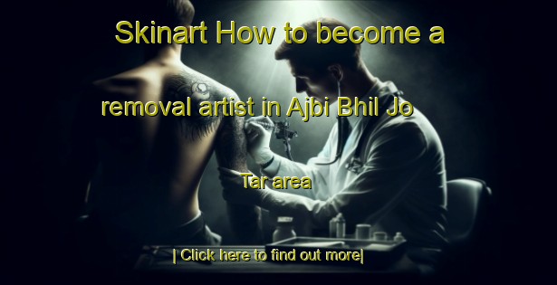 Skinart How to become a removal artist in Ajbi Bhil Jo Tar area-United Kingdom