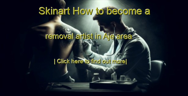 Skinart How to become a removal artist in Aje area-United Kingdom