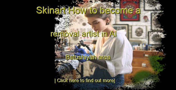 Skinart How to become a removal artist in Al Batushiyah area-United Kingdom