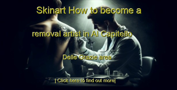 Skinart How to become a removal artist in Al Capitello Delle Grazie area-United Kingdom