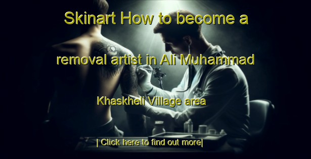 Skinart How to become a removal artist in Ali Muhammad Khaskheli Village area-United Kingdom