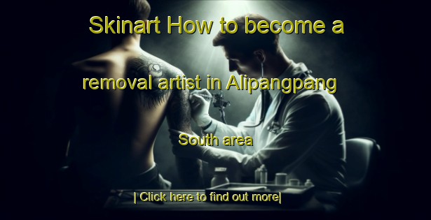 Skinart How to become a removal artist in Alipangpang South area-United Kingdom