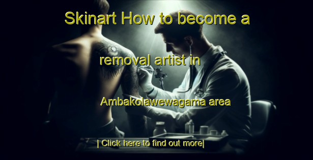 Skinart How to become a removal artist in Ambakolawewagama area-United Kingdom