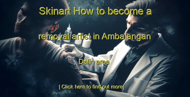 Skinart How to become a removal artist in Ambalangan Dalin area-United Kingdom