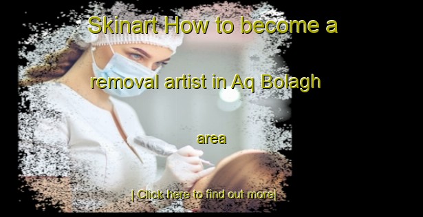 Skinart How to become a removal artist in Aq Bolagh area-United Kingdom