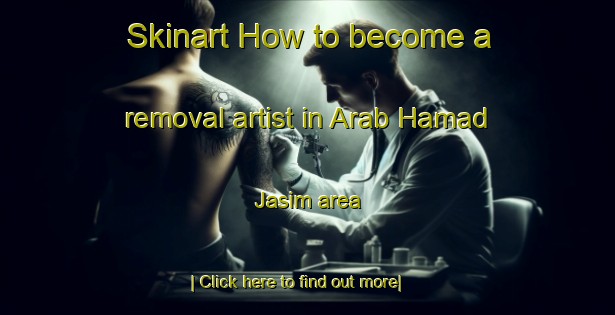 Skinart How to become a removal artist in Arab Hamad Jasim area-United Kingdom