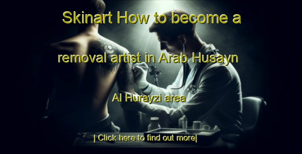 Skinart How to become a removal artist in Arab Husayn Al Hurayzi area-United Kingdom