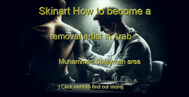 Skinart How to become a removal artist in Arab Muhammad Sulayman area-United Kingdom