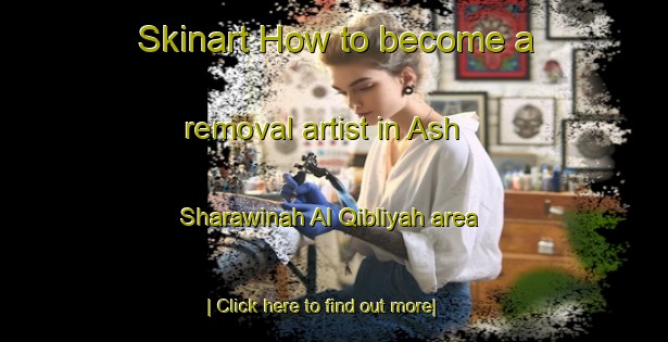 Skinart How to become a removal artist in Ash Sharawinah Al Qibliyah area-United Kingdom