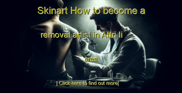 Skinart How to become a removal artist in Attri Ii area-United Kingdom