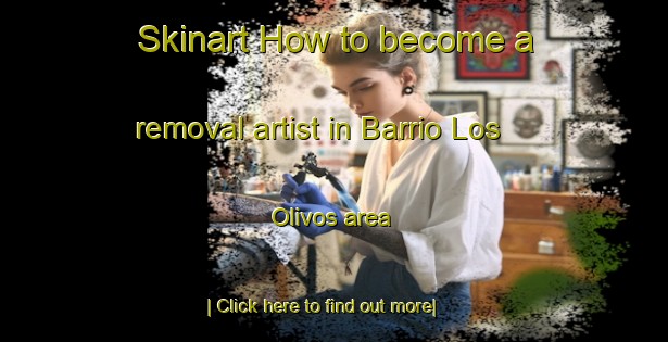 Skinart How to become a removal artist in Barrio Los Olivos area-United Kingdom