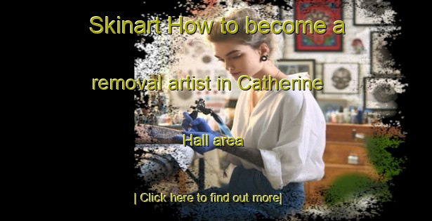 Skinart How to become a removal artist in Catherine Hall area-United Kingdom