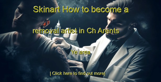 Skinart How to become a removal artist in Ch Arents  Ye area-United Kingdom