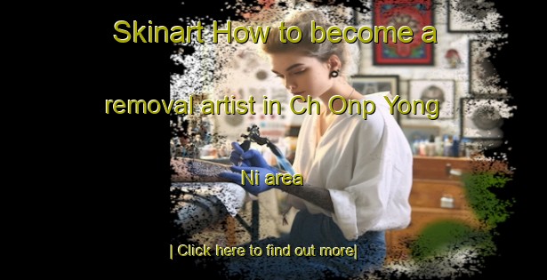 Skinart How to become a removal artist in Ch Onp Yong Ni area-United Kingdom