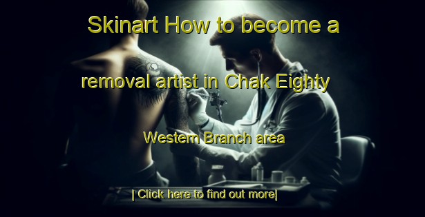 Skinart How to become a removal artist in Chak Eighty Western Branch area-United Kingdom