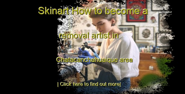 Skinart How to become a removal artist in Chatacanchahuaique area-United Kingdom