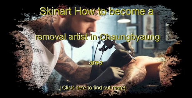 Skinart How to become a removal artist in Chaungbyaung area-United Kingdom